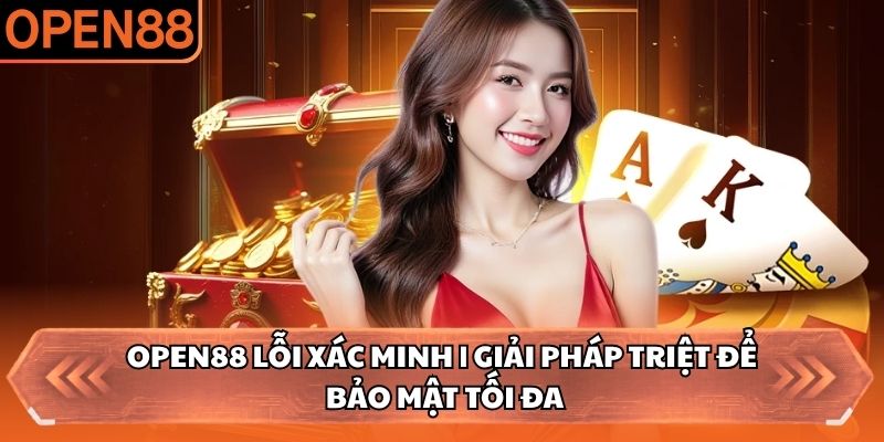 OPEN88 lỗi xác minh