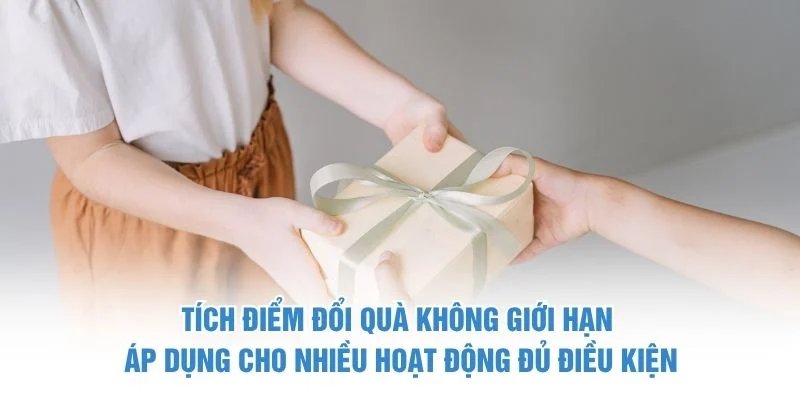 Tích điểm đổi quà không giới hạn