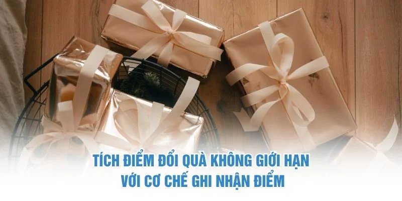 Tích điểm đổi quà không giới hạn